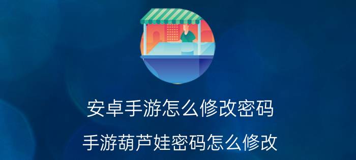 安卓手游怎么修改密码 手游葫芦娃密码怎么修改？